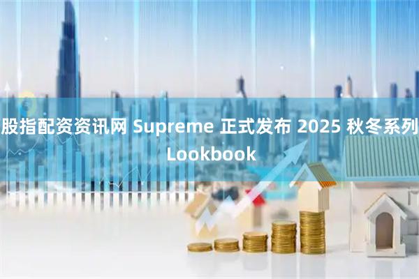 股指配资资讯网 Supreme 正式发布 2025 秋冬系列 Lookbook