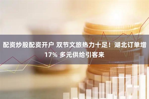配资炒股配资开户 双节文旅热力十足！湖北订单增17% 多元供给引客来