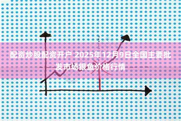 配资炒股配资开户 2025年12月9日全国主要批发市场银鱼价格行情