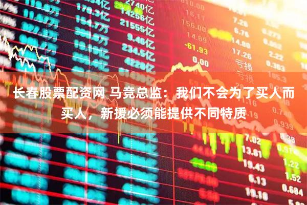 长春股票配资网 马竞总监：我们不会为了买人而买人，新援必须能提供不同特质