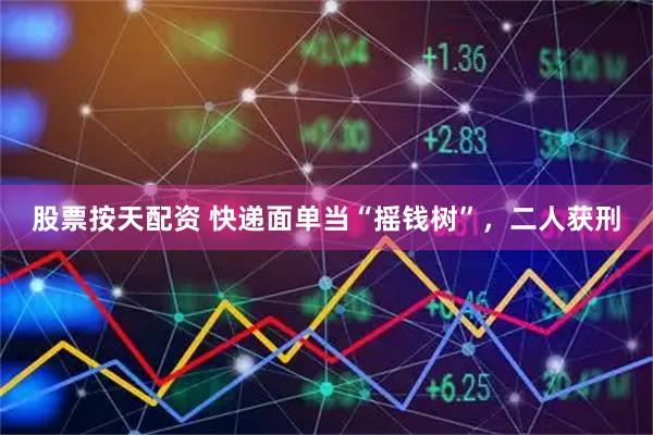 股票按天配资 快递面单当“摇钱树”，二人获刑